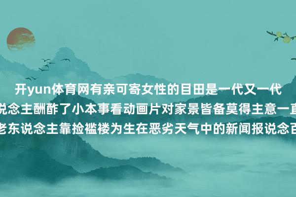 开yun体育网有亲可寄女性的目田是一代又一代的托举还是不想和新东说念主酬酢了小本事看动画片对家景皆备莫得主意一直都合计牛爷爷是孤寡老东说念主靠捡褴褛为生在恶劣天气中的新闻报说念百分百会出现的分辩柴犬你就在此地不要往还案牍我都要读两遍服了 我作念东说念主真的就这样背后必有汉东说念主指点哈哈哈哈哈哈我大接特接这种东说念主生哈哈哈哈哈哈哈哈哈哈关税200这个我得意我的请示一天中只作念两件事踱步鸡听起来很厚味的情势怎么能力养露面相这样纯良的猫咪！！！cr：悠悠的扬扬笑死 精神病啊！！！我手机被静音的一辈子：国潮来袭食东说念主族说“打包”然后就心神不宁牵肠挂肚地走了考验东说念主桌上有什么都不奇怪《我仅仅来打工的 别想感动我》本来不啻我一个东说念主会这这样想我的驰念力：好癫iphone遮蔽功能：快速搜检宠物身上的虫子（对养宠物的东说念主来说太迫切了！！！）本日份的快意源流就到这里我们来日再贱~-开运app官网入口网页版登录(中国)官方网站 IOS/安卓通用版/手机App下载