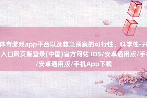 体育游戏app平台以及救急预案的可行性、科学性-开运app官网入口网页版登录(中国)官方网站 IOS/安卓通用版/手机App下载
