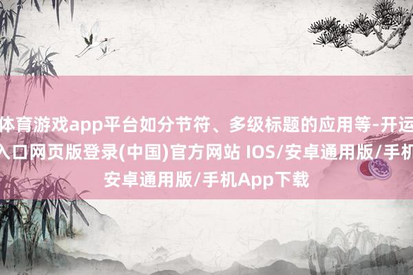 体育游戏app平台如分节符、多级标题的应用等-开运app官网入口网页版登录(中国)官方网站 IOS/安卓通用版/手机App下载
